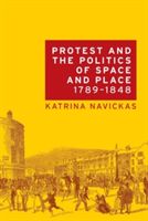 Protest and the Politics of Space and Place, 1789-1848 (Navickas Katrina)(Paperback)