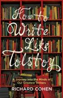 How to Write Like Tolstoy - A Journey into the Minds of Our Greatest Writers (Cohen Richard)(Paperback)