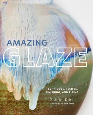 Amazing Glaze - Techniques, Recipes, Finishing, and Firing (Kline Gabriel)(Pevná vazba)