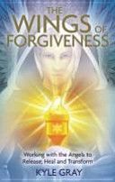 Wings of Forgiveness - Working with the Angels to Release, Heal and Transform (Gray Kyle)(Paperback)