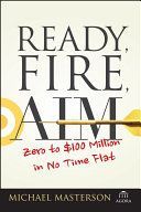 Ready, Fire, Aim - Zero to $100 Million in No Time Flat (Masterson Michael)(Paperback)