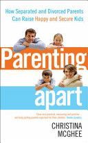 Parenting Apart - How Separated and Divorced Parents Can Raise Happy and Secure Kids (McGhee Christina)(Paperback)