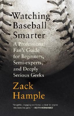 Watching Baseball Smarter: A Professional Fan's Guide for Beginners, Semi-Experts, and Deeply Serious Geeks (Hample Zack)(Paperback)