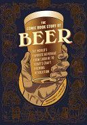 The Comic Book Story of Beer: The World's Favorite Beverage from 7000 BC to Today's Craft Brewing Revolution - A Chronicle of the World's Favorite Beverage from 7000 Bc to Today's Craft Brewing Revolution (Hennessey Jonathan)(Paperback)