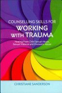 Counselling Skills for Working with Trauma - Healing From Child Sexual Abuse, Sexual Violence and Domestic Abuse (Sanderson Christiane)(Paperback)
