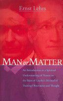 Man or Matter - An Introduction to a Spiritual Understanding of Nature on the Basis of Goethe's Method of Training Observation and Thought (Lehrs Ernst)(Paperback)