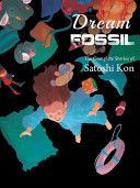 Dream Fossil - The Complete Stories of Satoshi Kon (Kon Satoshi)(Paperback)