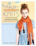 Faux Taxidermy Knits - 15 Wild Animal Knitting Patterns (Walker Louise)(Paperback)