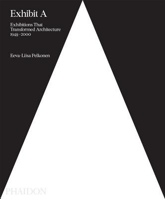 Exhibit A - Exhibitions That Transformed Architecture, 1948-2000 (Pelkonen Eeva-Liisa)(Pevná vazba)