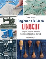 Beginner's Guide to Linocut - 10 Print Projects with Top Techniques to Get You Started (Yeates Susan)(Paperback / softback)