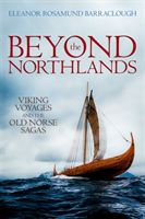 Beyond the Northlands - Viking Voyages and the Old Norse Sagas (Barraclough Eleanor Rosamund (Assistant Professor in Medieval History and Literature Durham University))(Paperback / softback)