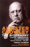 Aleister Crowley : The Biography - Churton Tobias