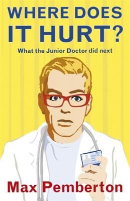 Where Does it Hurt? - What the Junior Doctor did next (Pemberton Max)(Paperback / softback)