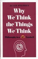 Why We Think the Things We Think - Philosophy in a Nutshell (Stephen Alain)(Paperback)