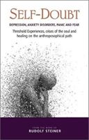 Self-Doubt - Depression, Anxiety Disorders, Panic and Fear - Threshold experiences, crises of the soul and healing on the anthroposophical path (Steiner Rudolf)(Paperback / softback)