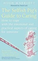 Selfish Pig's Guide to Caring - How to Cope with the Emotional and Practical Aspects of Caring for Someone (Marriott Hugh)(Paperback)