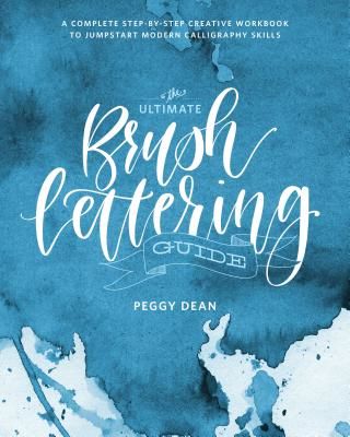 Ultimate Brush Lettering Guide - A Complete Step-by-Step Creative Workbook to Jumpstart Modern Calligraphy Skills (Dean Peggy)(Paperback / softback)
