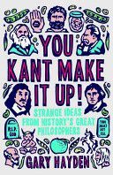 You Kant Make it Up! - Strange Ideas from History's Great Philosophers (Hayden Gary)(Paperback)