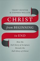 Christ from Beginning to End - How the Full Story of Scripture Reveals the Full Glory of Christ (Hunter Trent)(Pevná vazba)