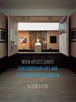 When Artists Curate - Contemporary Art and the Exhibition as Medium (Green Alison)(Paperback)