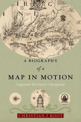A Biography of a Map in Motion: Augustine Herrman's Chesapeake (Koot Christian J.)(Pevná vazba)