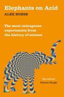 Elephants on Acid - From Zombie Kittens to Tickling Machines: the Most Outrageous Experiments from the History of Science (Boese Alex)(Paperback)
