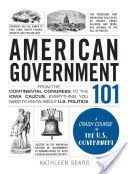 American Government 101 - From the Continental Congress to the Iowa Caucus, Everything You Need to Know About US Politics (Sears Kathleen)(Pevná vazba)