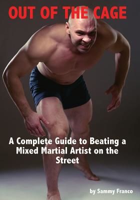 Out of the Cage: A Complete Guide to Beating a Mixed Martial Artist on the Street (Franco Sammy)(Paperback)