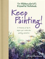 The Watercolorist's Essential Notebook - Keep Painting!: A Treasury of Tips to Inspire Your Watercolor Painting Adventure (MacKenzie Gordon)(Pevná vazba)
