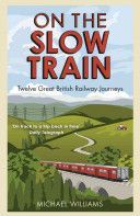 On the Slow Train - Twelve Great British Railway Journeys (Williams Michael)(Paperback)