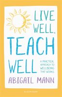 Live Well, Teach Well: A practical approach to wellbeing that works (Mann Abigail)(Paperback)