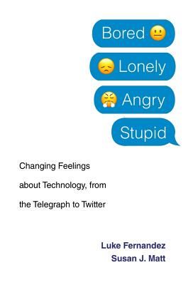 Bored, Lonely, Angry, Stupid - Changing Feelings about Technology, from the Telegraph to Twitter (Fernandez Luke)(Pevná vazba)