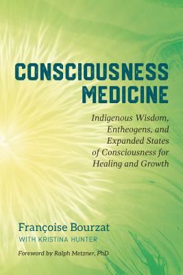 Consciousness Medicine - Indigenous Wisdom, Psychedelic Therapy, and the Path of Transformation: A Practitioner's Guide (Bourzat Francoise)(Paperback / softback)