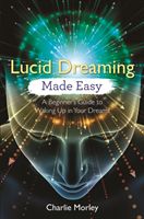 Lucid Dreaming Made Easy - A Beginner's Guide to Waking Up in Your Dreams (Morley Charlie)(Paperback / softback)