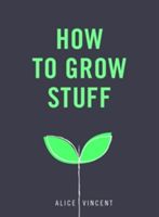 How to Grow Stuff - Easy, No-Stress Gardening for Beginners (Vincent Alice)(Paperback)