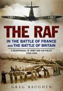 RAF in the Battle of France and the Battle of Britain - A Reappraisal of Army and Air Policy 1938-1940 (Baughen Greg)(Pevná vazba)