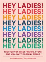 Hey Ladies! - The Story of 8 Best Friends, 1 Year, and Way, Way Too Many Emails (Markowitz Michelle)(Paperback)