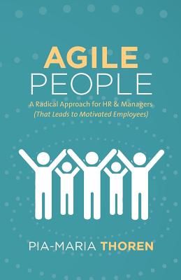 Agile People: A Radical Approach for HR & Managers (That Leads to Motivated Employees) (Thoren Pia-Maria)(Paperback)
