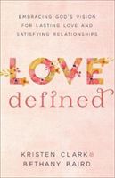 Love Defined - Embracing God's Vision for Lasting Love and Satisfying Relationships (Clark Kristen)(Paperback)