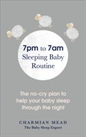 7pm to 7am Sleeping Baby Routine - The no-cry plan to help your baby sleep through the night (Mead Charmian)(Paperback)