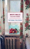 White Walls - Collected Stories (Tolstaya Tatyana)(Paperback)