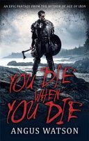 YOU DIE WHEN YOU DIE - An Epic Fantasy from the author of AGE OF IRON (Watson Angus)(Paperback)