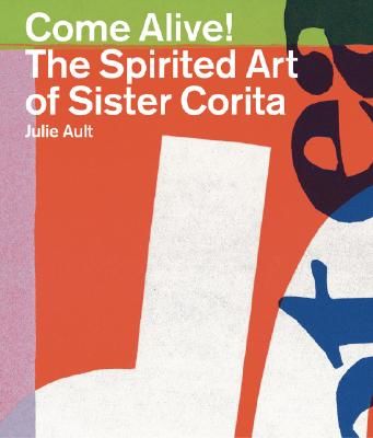 Come Alive!: The Spirited Art of Sister Corita (Kent Sister Corita)(Paperback)