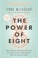 Power of Eight - Harnessing the Miraculous Energies of a Small Group to Heal Others, Your Life and the World (McTaggart Lynne)(Paperback / softback)