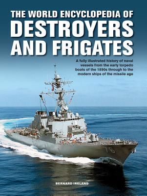 Destroyers and Frigates, World Encyclopedia of - An Illustrated History of Destroyers and Frigates, from Torpedo Boat Destroyers, Corvettes and Escort Vessels Through to the Modern Ships of the Missile Age (Ireland Bernard)(Pevná vazba)