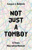 Not Just a Tomboy - A TRANS Masculine Memoir (Baldwin Caspar)(Paperback / softback)