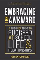 Embracing the Awkward - A Guide for Teens to Succeed at School, Life and Relationships (Rodriguez Joshua)(Paperback)