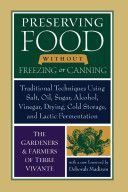 Preserving Food without Freezing or Canning - Traditional Techniques Using Salt, Oil, Sugar, Alcohol, Vinegar, Drying, Cold Storage, and Lactic Fermentation (The Gardeners and Farmers of Centre Terre Vivante)(Paperback)