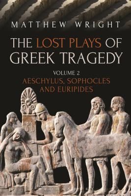 The Lost Plays of Greek Tragedy (Volume 2): Aeschylus, Sophocles and Euripides - Aeschylus, Sophocles and Euripides (Wright Matthew (University of Exeter UK))(Paperback / softback)