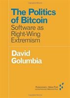 Politics of Bitcoin - Software as Right-Wing Extremism (Golumbia David)(Paperback)